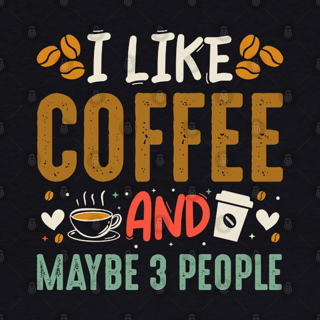 I Like Coffe and maybe 3 people by TeeArtDesign